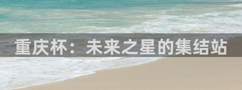 pg巅峰国际苹果版下载：重庆杯：未来之星的集结站
