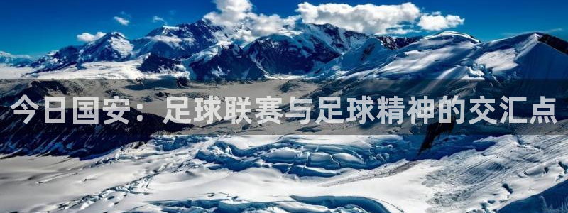 巅峰国际下载链接入口：今日国安：足球联赛与足球精神的交汇点